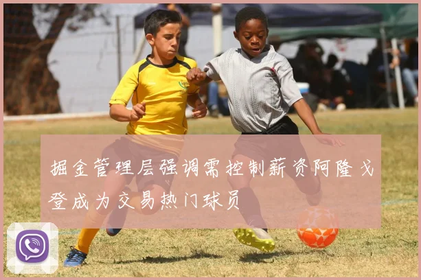 掘金管理层强调需控制薪资阿隆戈登成为交易热门球员