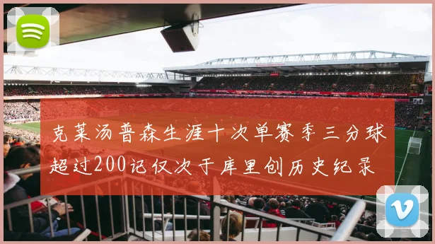 克莱汤普森生涯十次单赛季三分球超过200记仅次于库里创历史纪录